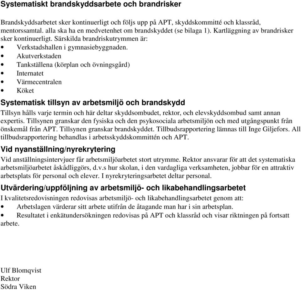 Akutverkstaden Tankställena (körplan och övningsgård) Internatet Värmecentralen Köket Systematisk tillsyn av arbetsmiljö och brandskydd Tillsyn hålls varje termin och här deltar skyddsombudet,