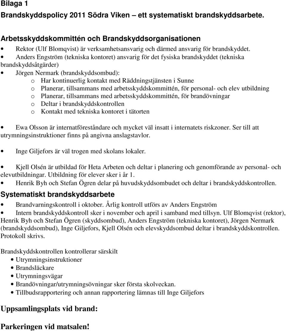 Anders Engström (tekniska kontoret) ansvarig för det fysiska brandskyddet (tekniska brandskyddsåtgärder) Jörgen Nermark (brandskyddsombud): o Har kontinuerlig kontakt med Räddningstjänsten i Sunne o