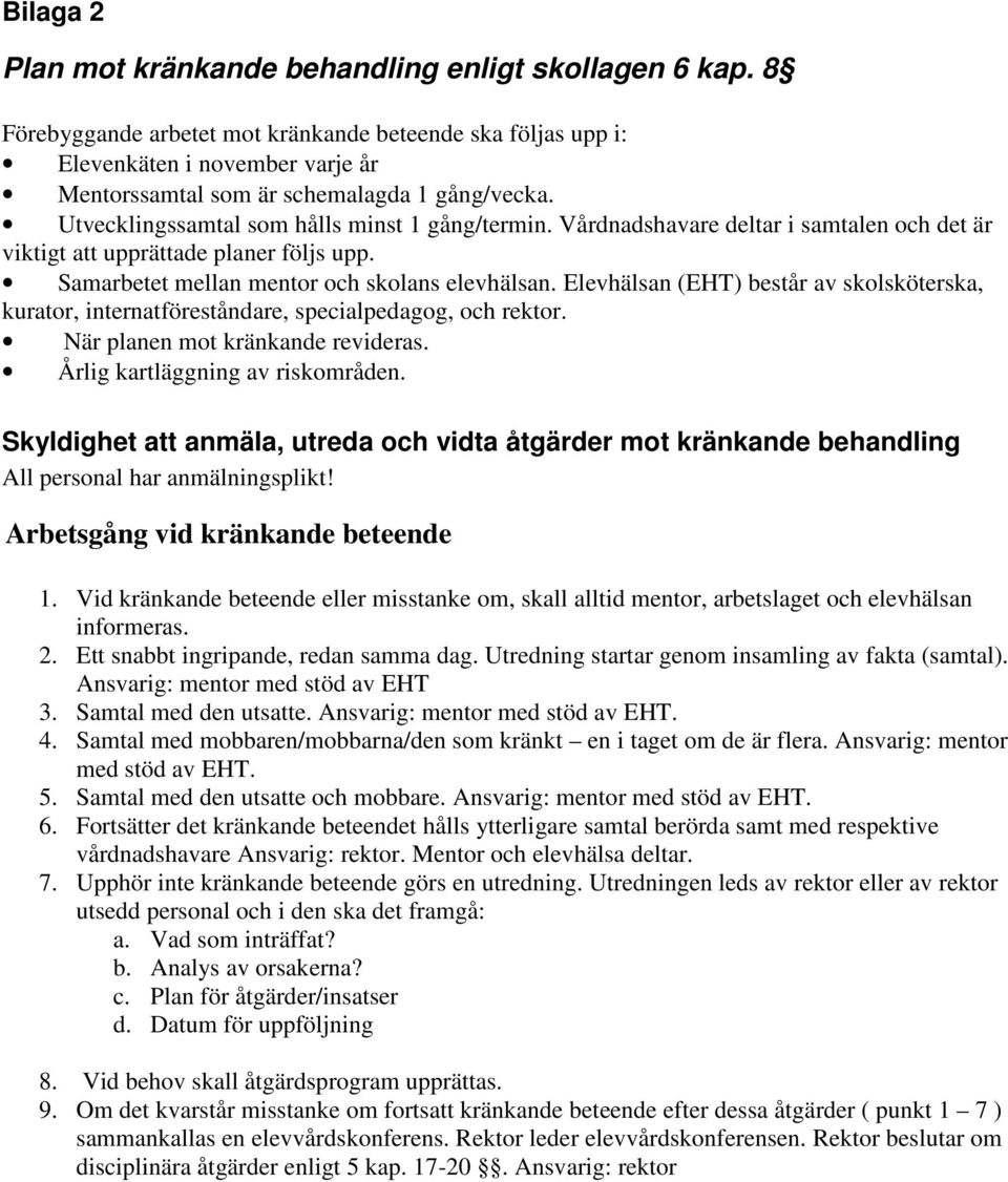 Vårdnadshavare deltar i samtalen och det är viktigt att upprättade planer följs upp. Samarbetet mellan mentor och skolans elevhälsan.