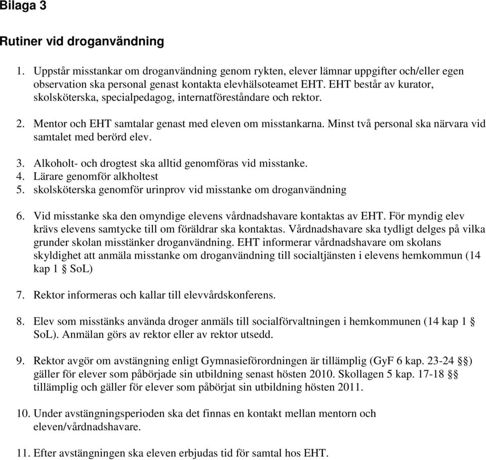 Minst två personal ska närvara vid samtalet med berörd elev. 3. Alkoholt- och drogtest ska alltid genomföras vid misstanke. 4. Lärare genomför alkholtest 5.