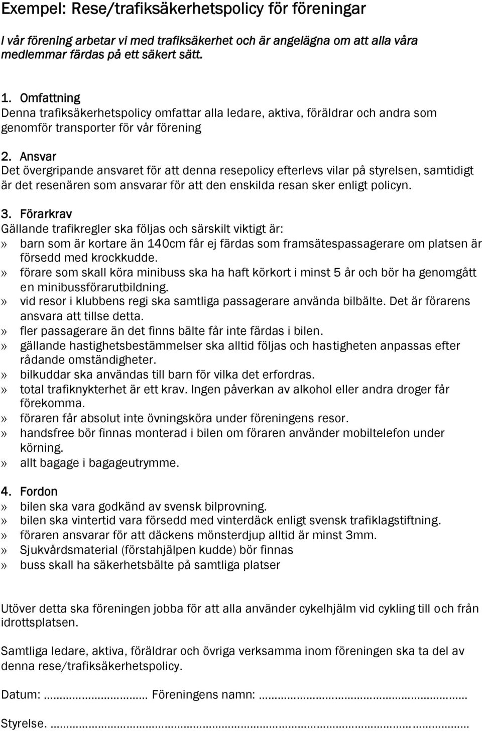 Ansvar Det övergripande ansvaret för att denna resepolicy efterlevs vilar på styrelsen, samtidigt är det resenären som ansvarar för att den enskilda resan sker enligt policyn. 3.