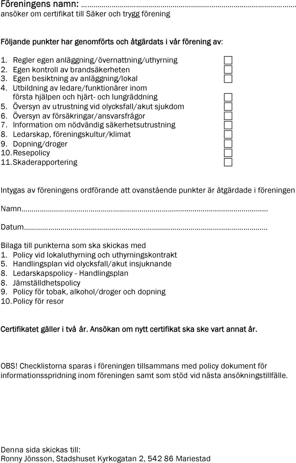 Översyn av utrustning vid olycksfall/akut sjukdom 6. Översyn av försäkringar/ansvarsfrågor 7. Information om nödvändig säkerhetsutrustning 8. Ledarskap, föreningskultur/klimat 9. Dopning/droger 10.