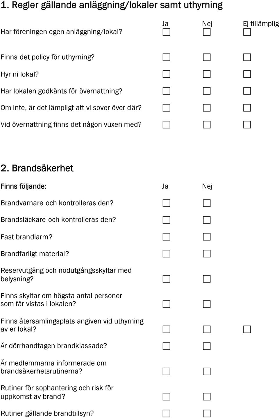 Brandsläckare och kontrolleras den? Fast brandlarm? Brandfarligt material? Reservutgång och nödutgångsskyltar med belysning? Finns skyltar om högsta antal personer som får vistas i lokalen?