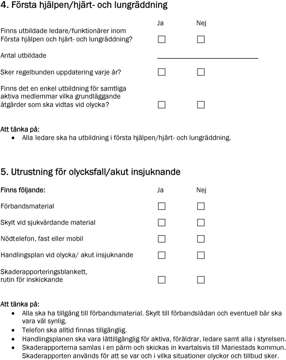 Att tänka på: Alla ledare ska ha utbildning i första hjälpen/hjärt- och lungräddning. 5.