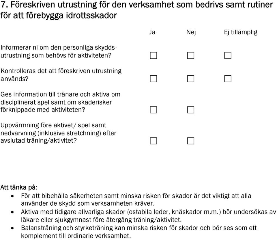 Uppvärmning före aktivet/ spel samt nedvarvning (inklusive stretchning) efter avslutad träning/aktivitet?