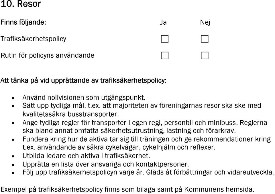 Reglerna ska bland annat omfatta säkerhetsutrustning, lastning och förarkrav. Fundera kring hur de aktiva tar sig till träningen och ge rekommendationer kring t.ex.