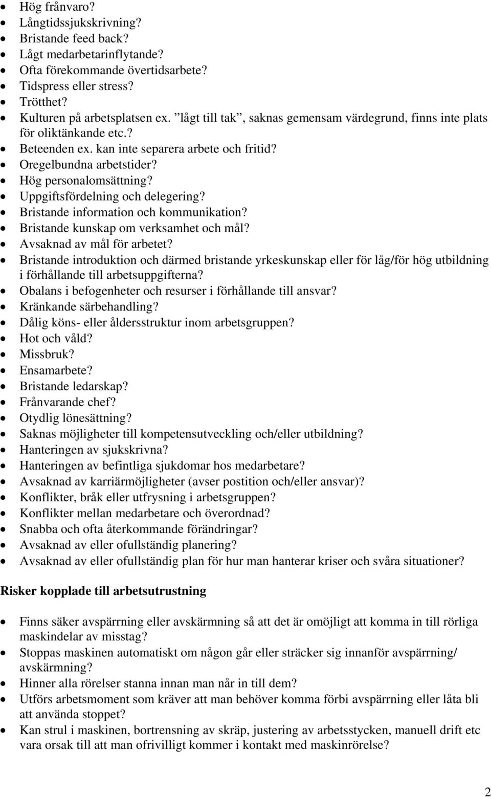 Uppgiftsfördelning och delegering? Bristande information och kommunikation? Bristande kunskap om verksamhet och mål? Avsaknad av mål för arbetet?