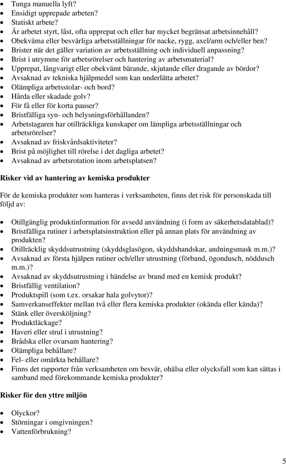 Brist i utrymme för arbetsrörelser och hantering av arbetsmaterial? Upprepat, långvarigt eller obekvämt bärande, skjutande eller dragande av bördor?