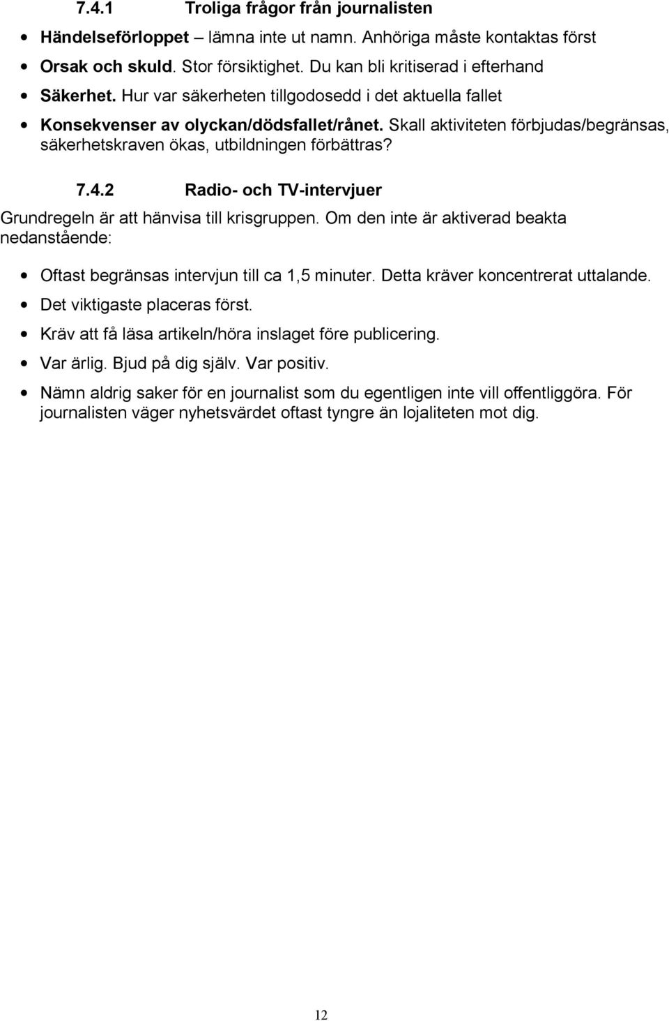 2 Radio- och TV-intervjuer Grundregeln är att hänvisa till krisgruppen. Om den inte är aktiverad beakta nedanstående: Oftast begränsas intervjun till ca 1,5 minuter.