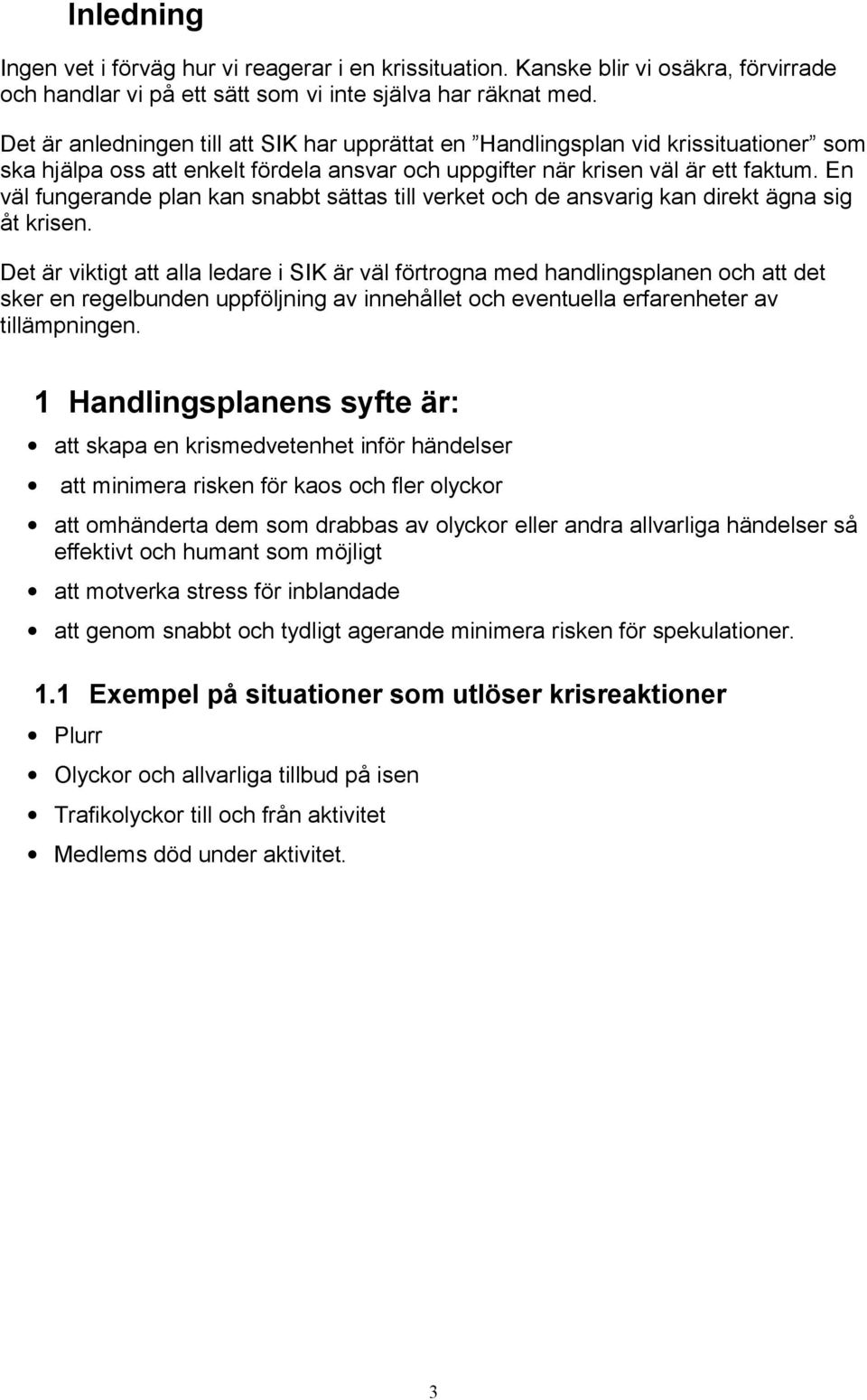 En väl fungerande plan kan snabbt sättas till verket och de ansvarig kan direkt ägna sig åt krisen.