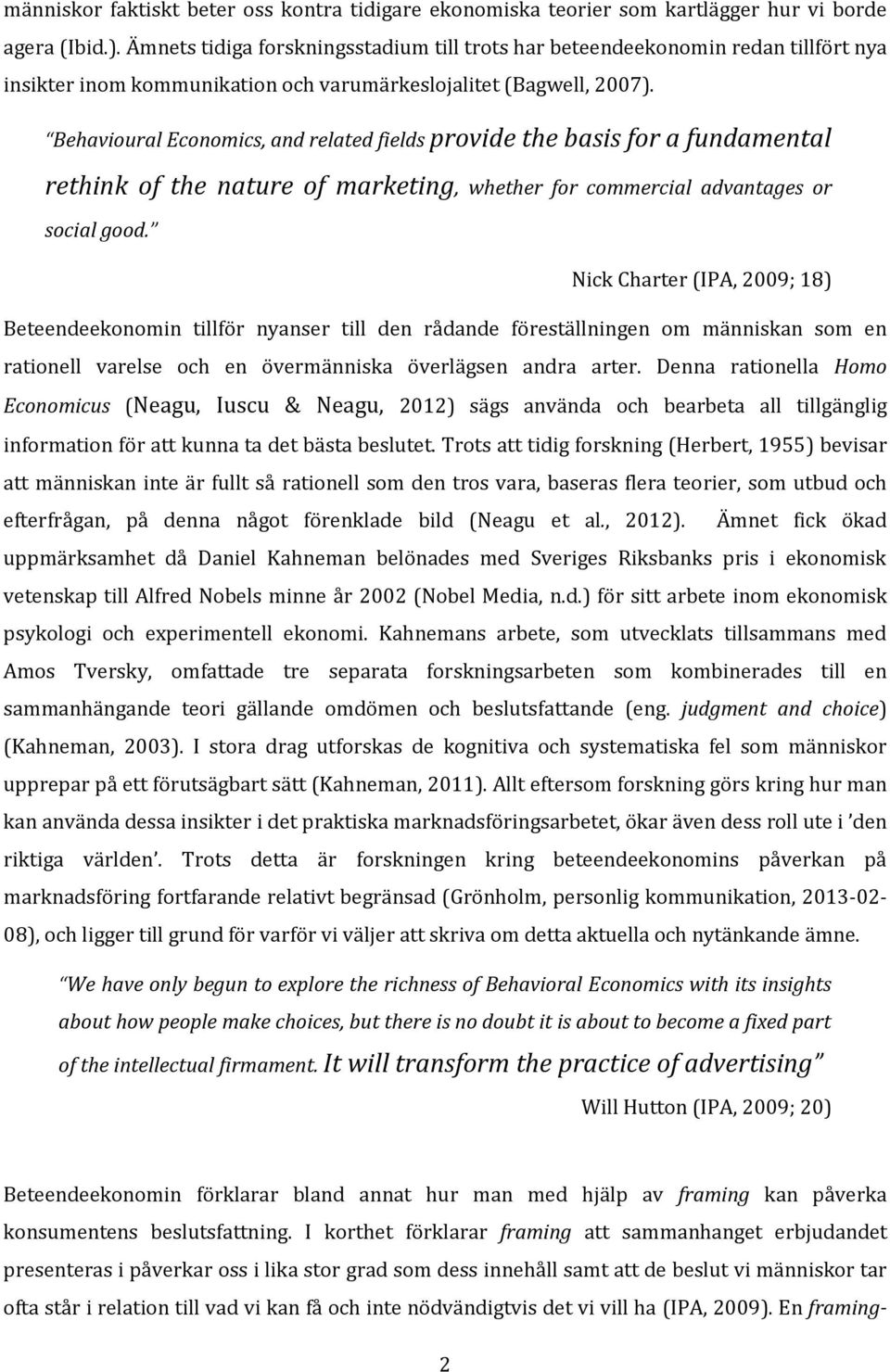 Behavioural Economics, and related fields provide the basis for a fundamental rethink of the nature of marketing, whether for commercial advantages or social good.