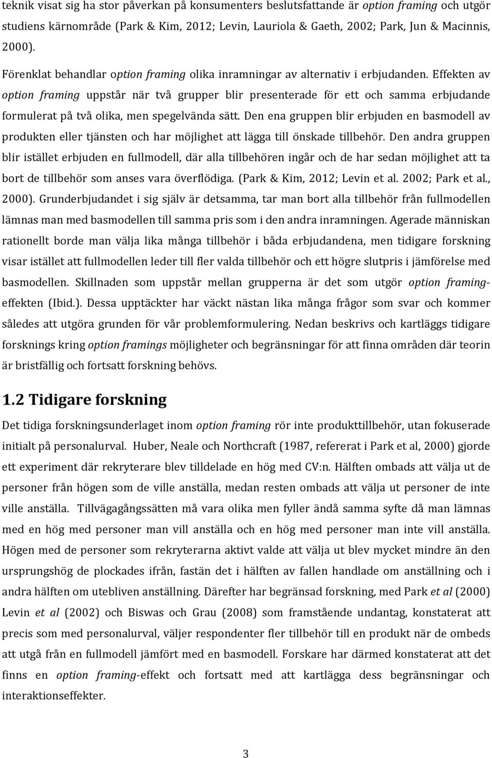 Effekten av option framing uppstår när två grupper blir presenterade för ett och samma erbjudande formulerat på två olika, men spegelvända sätt.