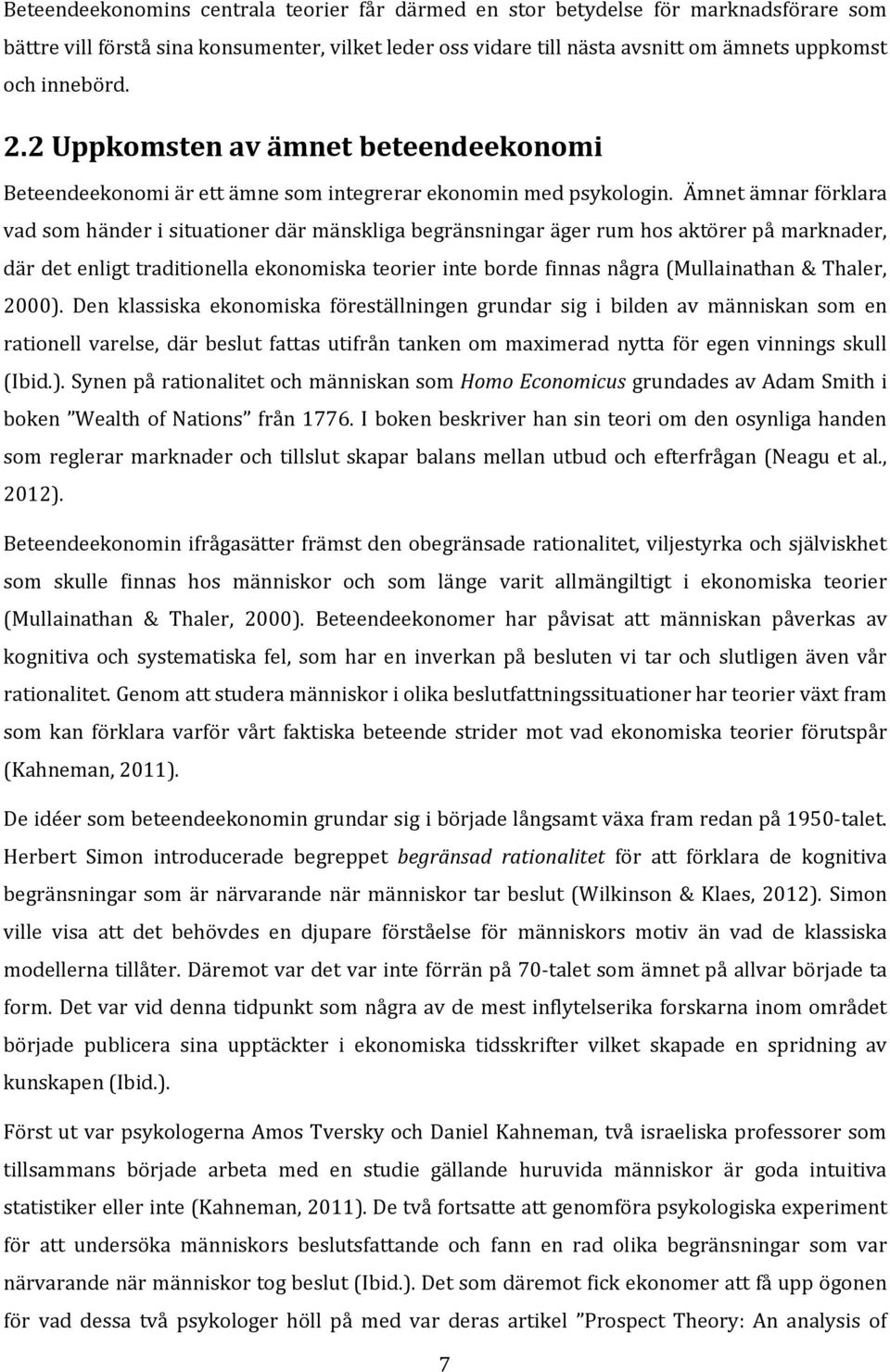 Ämnet ämnar förklara vad som händer i situationer där mänskliga begränsningar äger rum hos aktörer på marknader, där det enligt traditionella ekonomiska teorier inte borde finnas några (Mullainathan