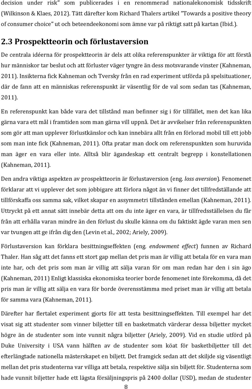 3 Prospektteorin och förlustaversion De centrala idéerna för prospektteorin är dels att olika referenspunkter är viktiga för att förstå hur människor tar beslut och att förluster väger tyngre än dess