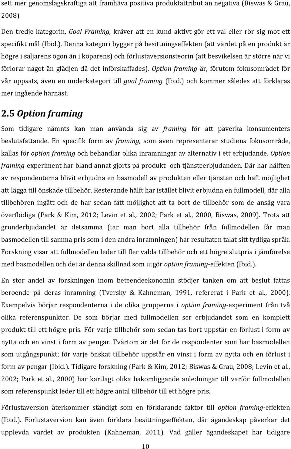 Denna kategori bygger på besittningseffekten (att värdet på en produkt är högre i säljarens ögon än i köparens) och förlustaversionsteorin (att besvikelsen är större när vi förlorar något än glädjen