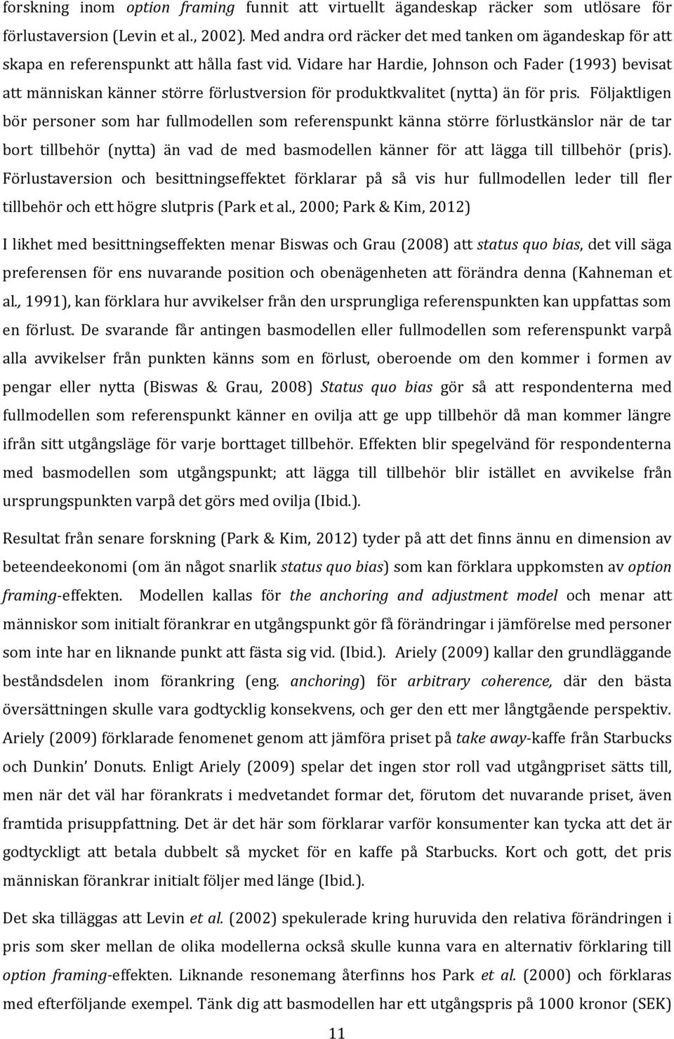 Vidare har Hardie, Johnson och Fader (1993) bevisat att människan känner större förlustversion för produktkvalitet (nytta) än för pris.