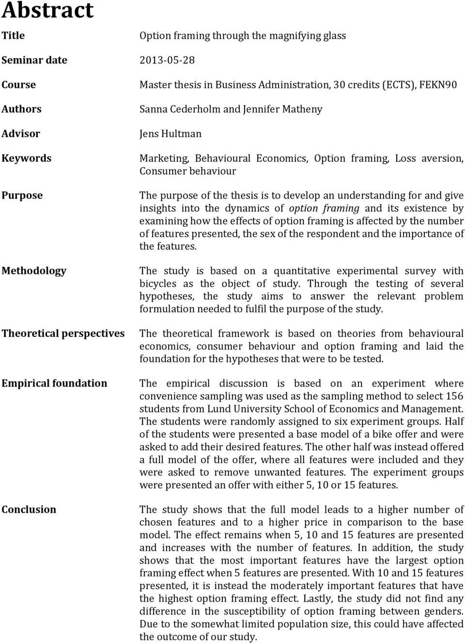 purpose of the thesis is to develop an understanding for and give insights into the dynamics of option framing and its existence by examining how the effects of option framing is affected by the