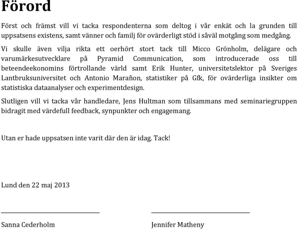 Erik Hunter, universitetslektor på Sveriges Lantbruksuniversitet och Antonio Marañon, statistiker på Gfk, för ovärderliga insikter om statistiska dataanalyser och experimentdesign.