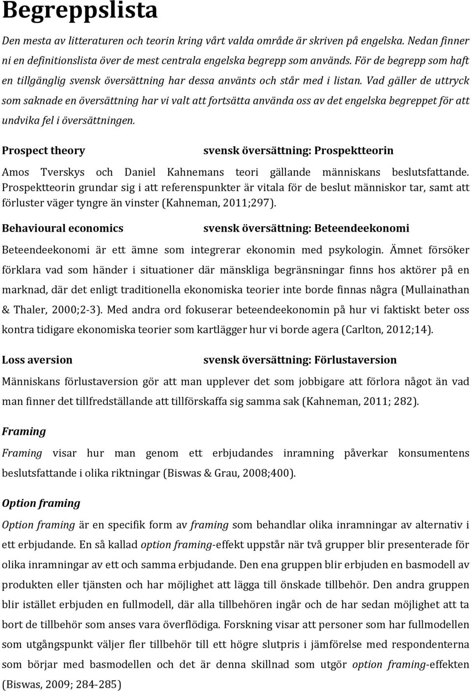 Vad gäller de uttryck som saknade en översättning har vi valt att fortsätta använda oss av det engelska begreppet för att undvika fel i översättningen.