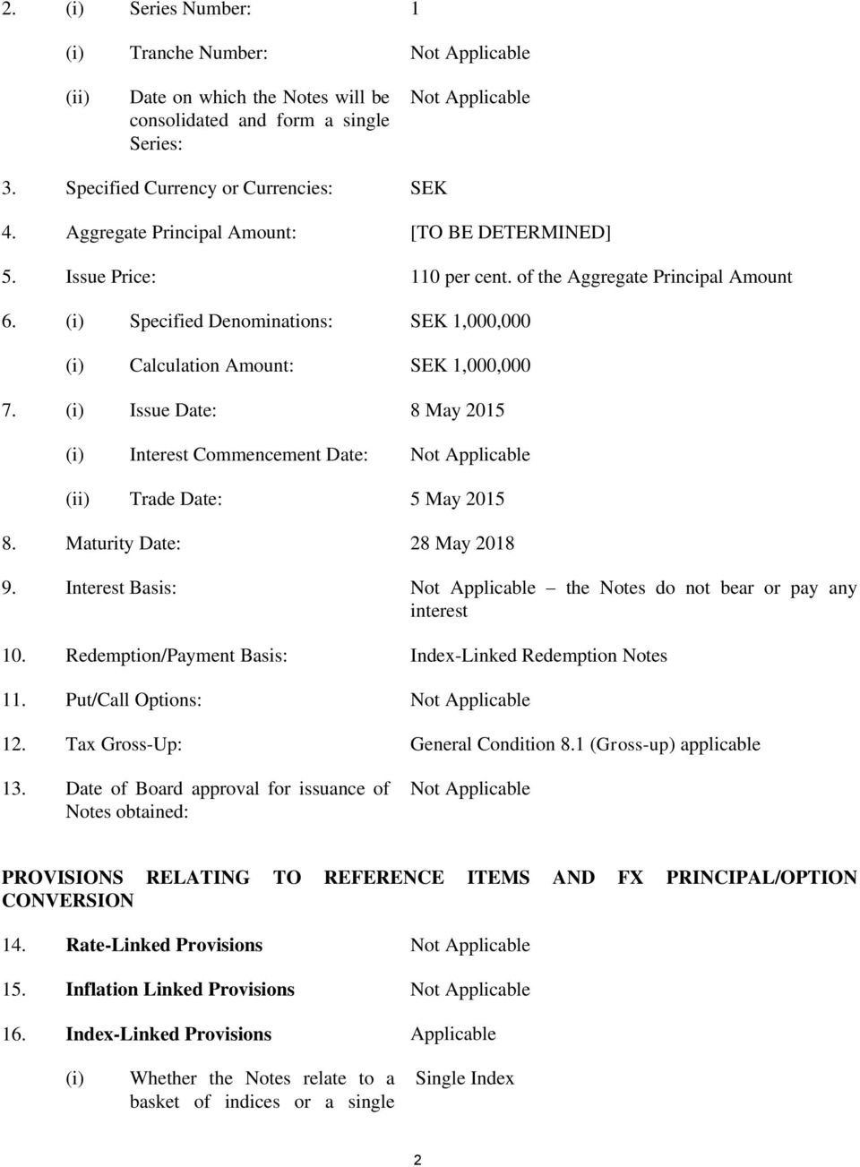(i) Issue Date: 8 May 2015 (i) Interest Commencement Date: Not Applicable (ii) Trade Date: 5 May 2015 8. Maturity Date: 28 May 2018 9.