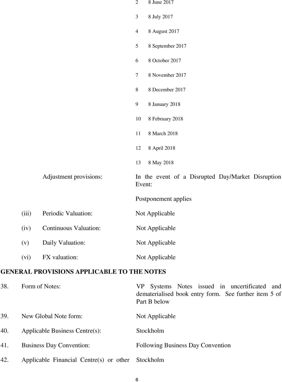 Valuation: Not Applicable (vi) FX valuation: Not Applicable GENERAL PROVISIONS APPLICABLE TO THE NOTES 38. Form of Notes: VP Systems Notes issued in uncertificated and dematerialised book entry form.