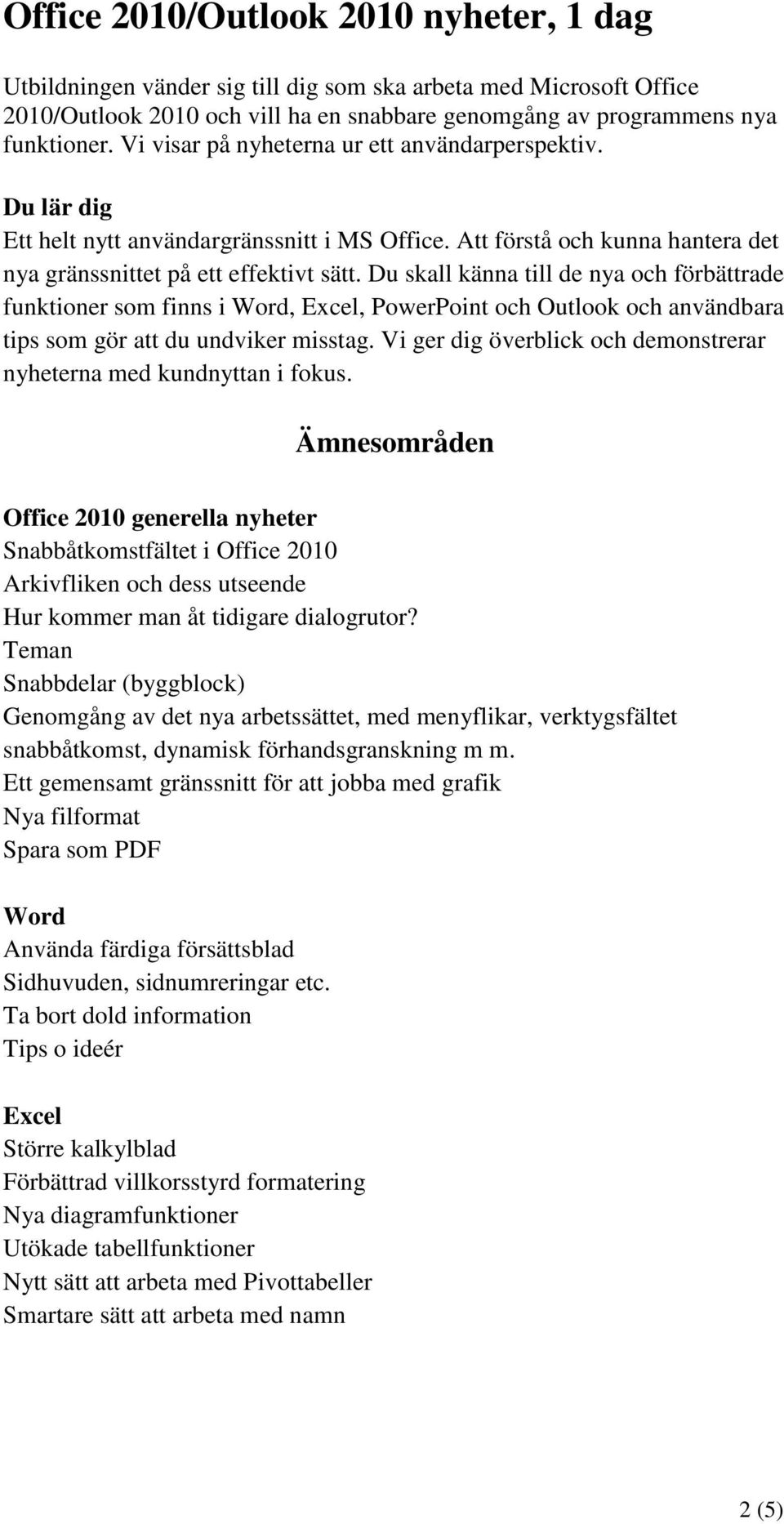 Du skall känna till de nya och förbättrade funktioner som finns i Word, Excel, PowerPoint och Outlook och användbara tips som gör att du undviker misstag.