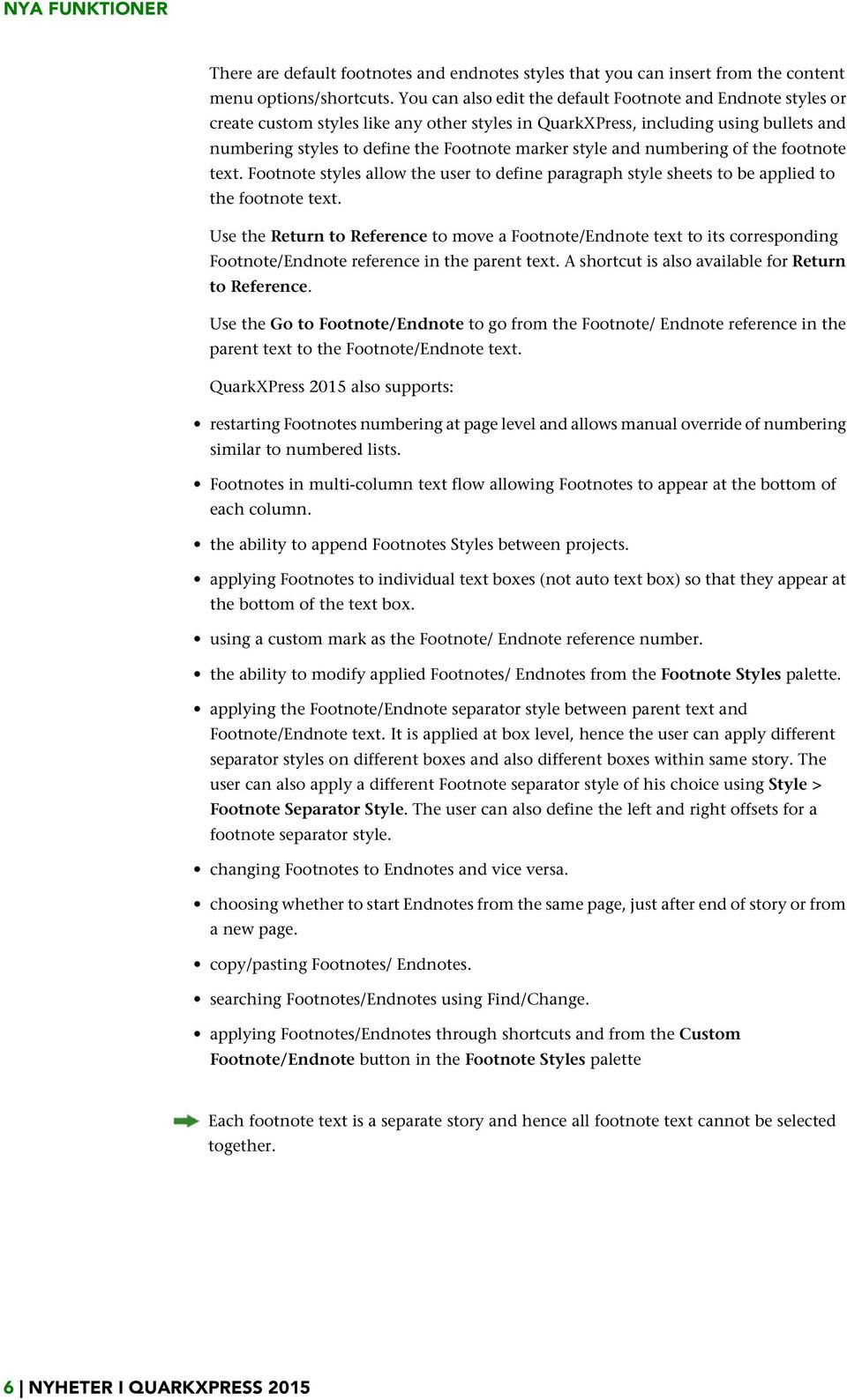 style and numbering of the footnote text. Footnote styles allow the user to define paragraph style sheets to be applied to the footnote text.