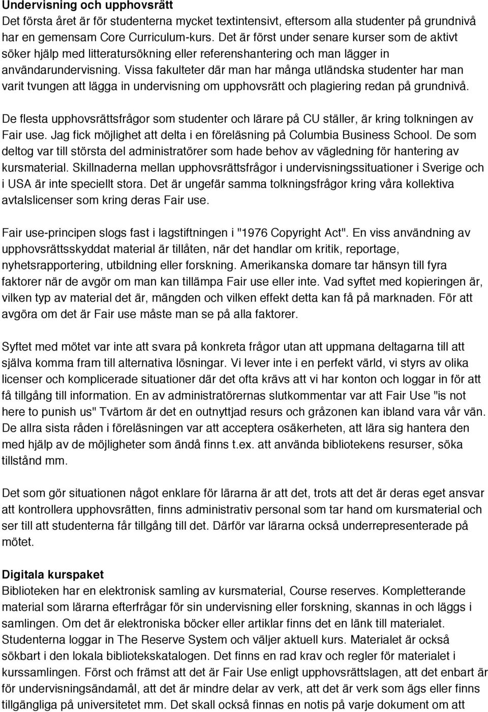 Vissa fakulteter där man har många utländska studenter har man varit tvungen att lägga in undervisning om upphovsrätt och plagiering redan på grundnivå.