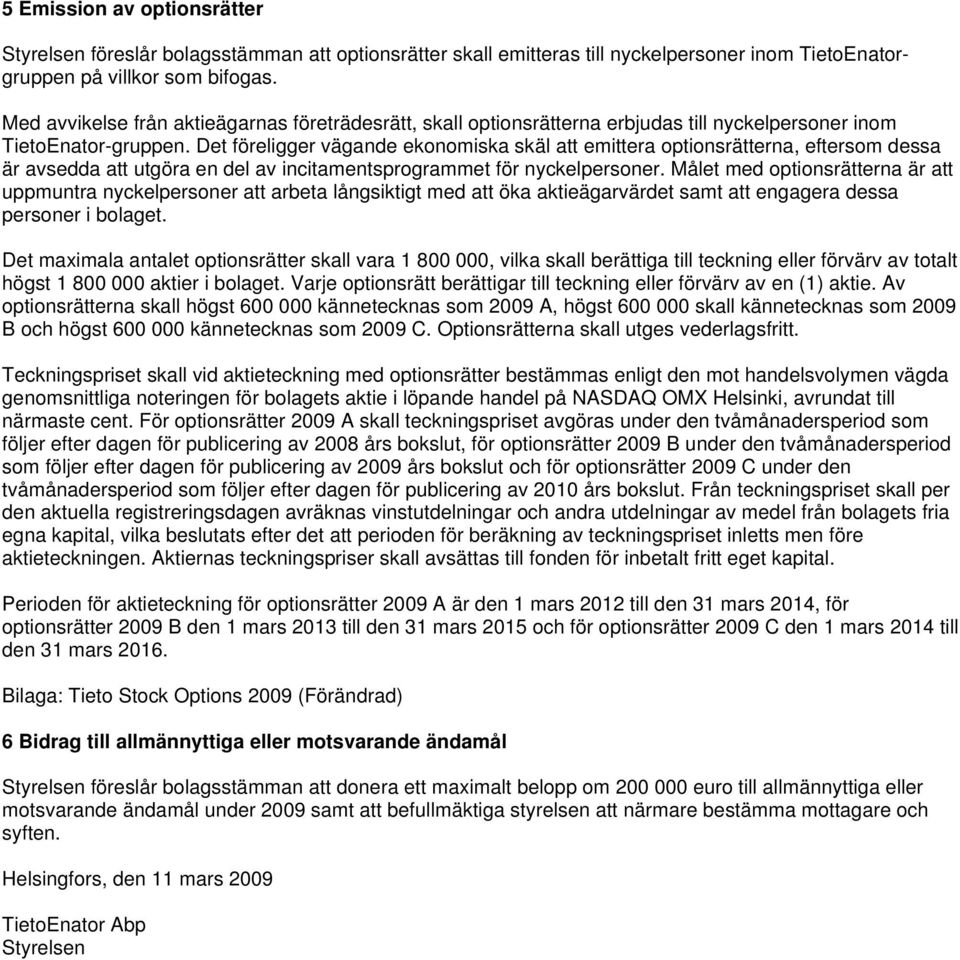 Det föreligger vägande ekonomiska skäl att emittera optionsrätterna, eftersom dessa är avsedda att utgöra en del av incitamentsprogrammet för nyckelpersoner.