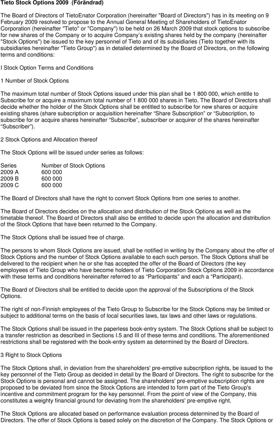 Company s existing shares held by the company (hereinafter "Stock Options") be issued to the key personnel of Tieto and of its subsidiaries (Tieto together with its subsidiaries hereinafter "Tieto