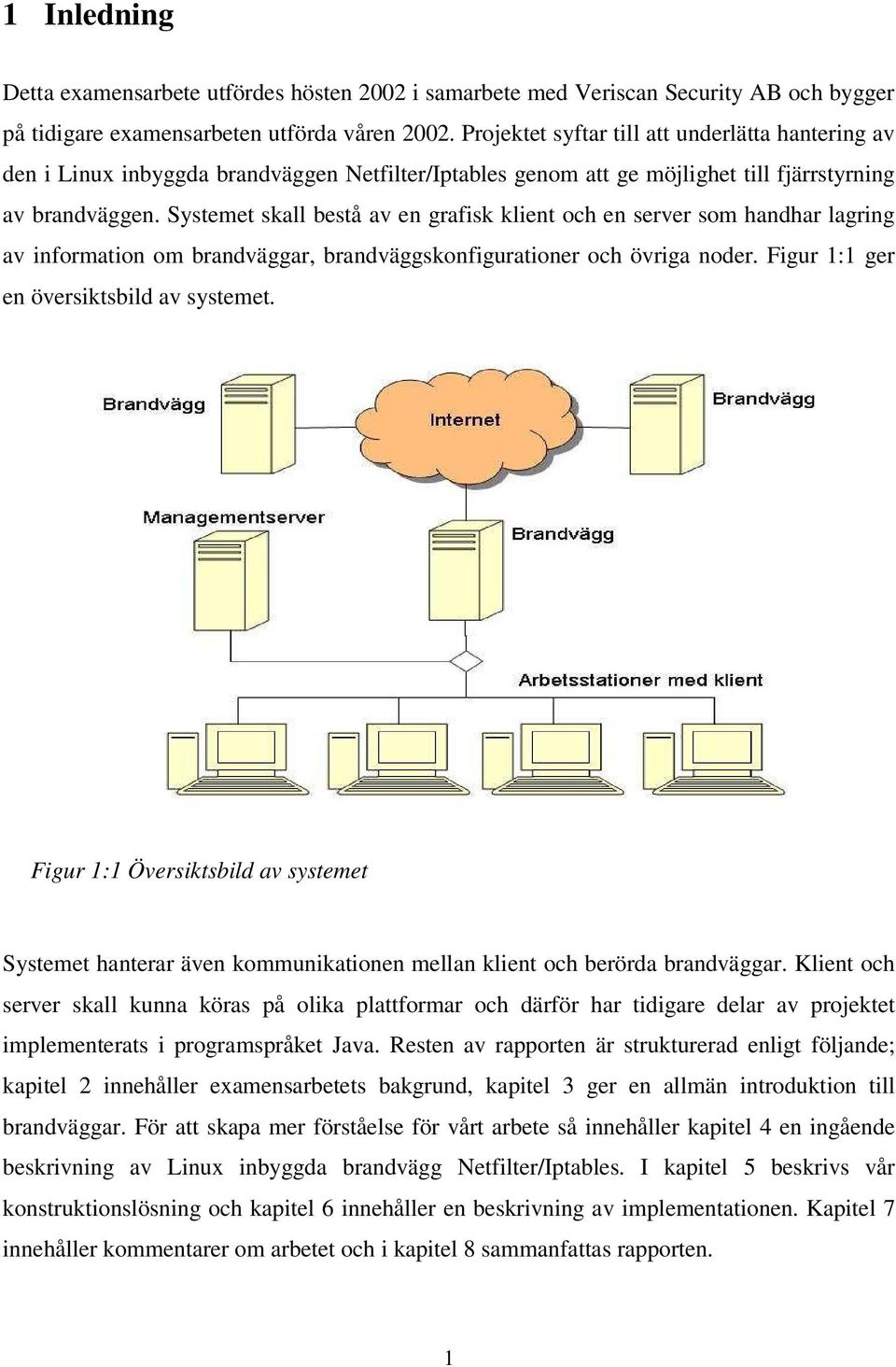 Systemet skall bestå av en grafisk klient och en server som handhar lagring av information om brandväggar, brandväggskonfigurationer och övriga noder. Figur 1:1 ger en översiktsbild av systemet.