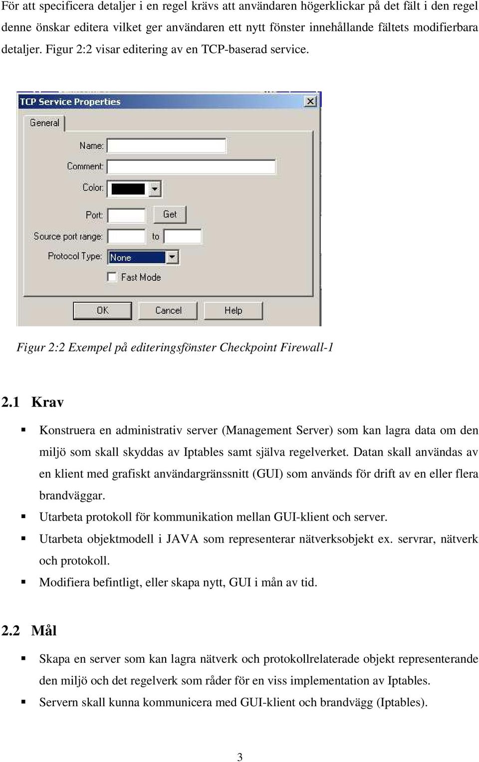 1 Krav Konstruera en administrativ server (Management Server) som kan lagra data om den miljö som skall skyddas av Iptables samt själva regelverket.