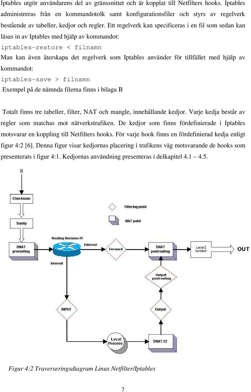 Ett regelverk kan specificeras i en fil som sedan kan läsas in av Iptables med hjälp av kommandot: iptables-restore < filnamn Man kan även återskapa det regelverk som Iptables använder för tillfället