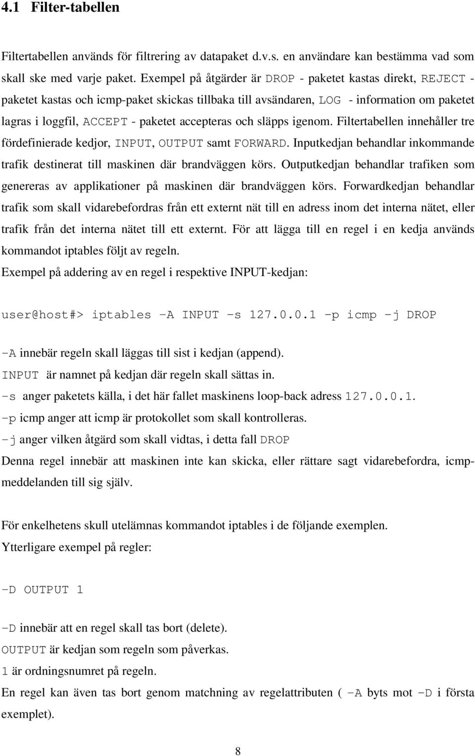 accepteras och släpps igenom. Filtertabellen innehåller tre fördefinierade kedjor, INPUT, OUTPUT samt FORWARD. Inputkedjan behandlar inkommande trafik destinerat till maskinen där brandväggen körs.