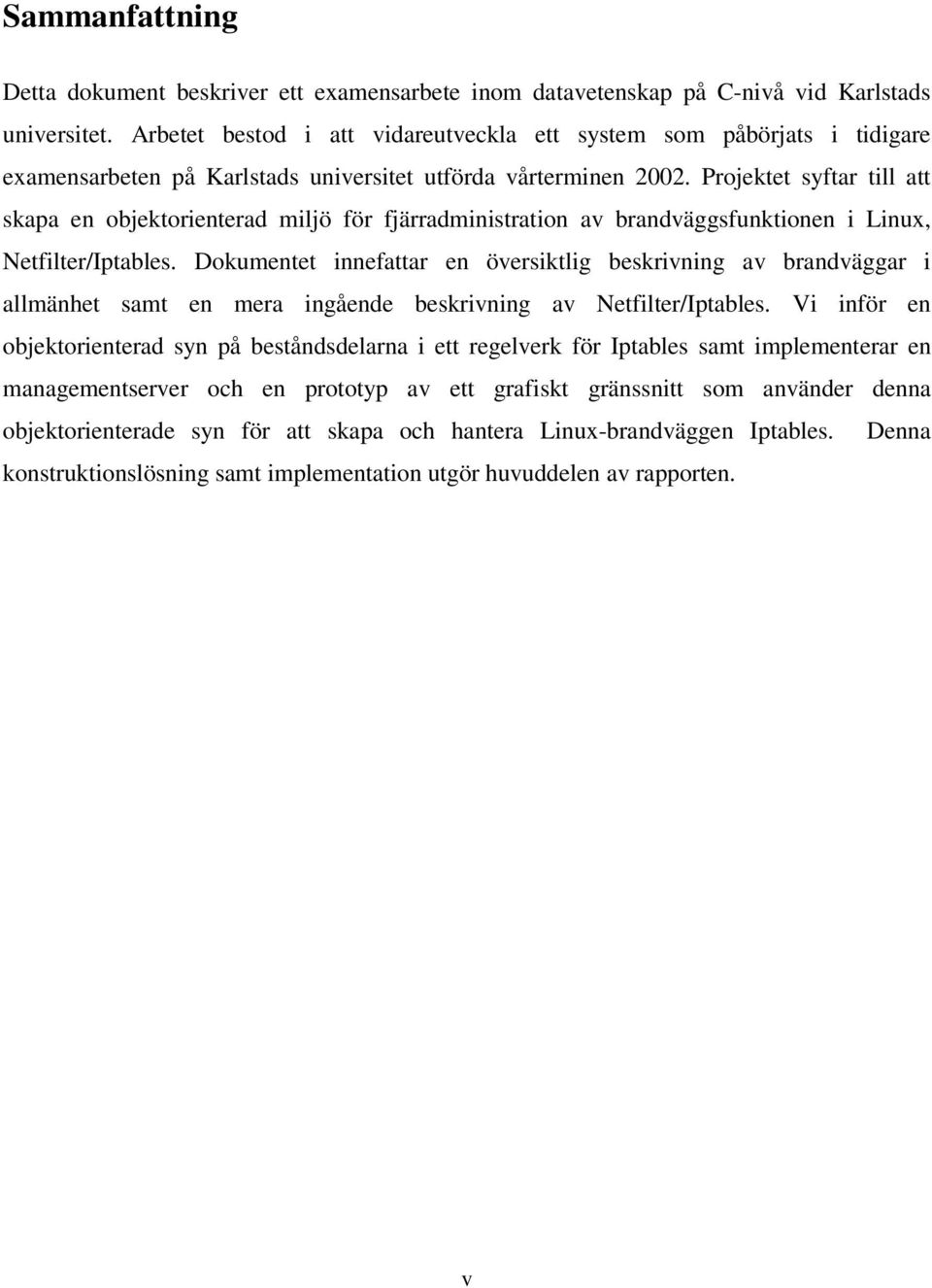 Projektet syftar till att skapa en objektorienterad miljö för fjärradministration av brandväggsfunktionen i Linux, Netfilter/Iptables.