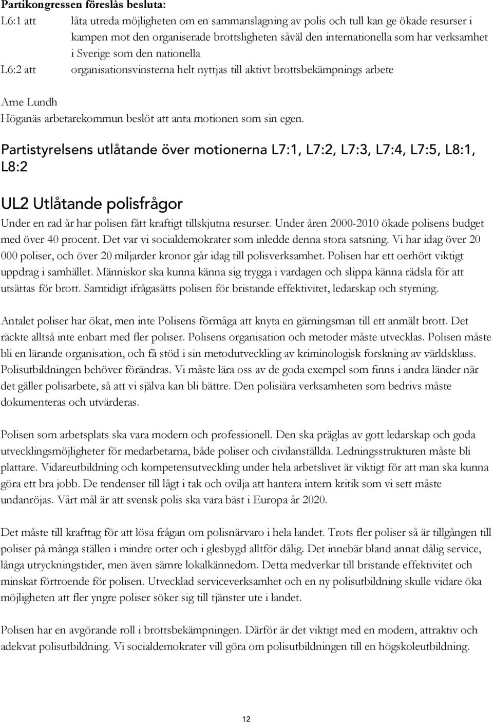 Partistyrelsens utlåtande över motionerna L7:1, L7:2, L7:3, L7:4, L7:5, L8:1, L8:2 UL2 Utlåtande polisfrågor Under en rad år har polisen fått kraftigt tillskjutna resurser.