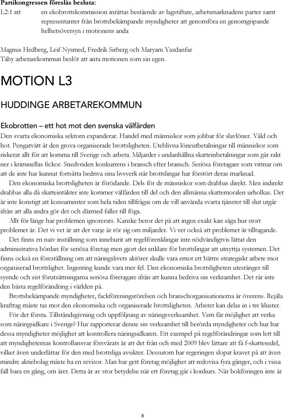 MOTION L3 HUDDINGE ARBETAREKOMMUN Ekobrotten ett hot mot den svenska välfärden Den svarta ekonomiska sektorn expanderar. Handel med människor som jobbar för slavlöner. Våld och hot.