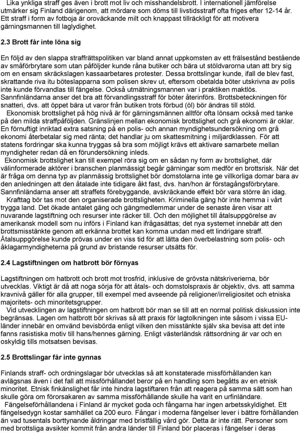 3 Brott får inte löna sig En följd av den slappa straffrättspolitiken var bland annat uppkomsten av ett frälsestånd bestående av småförbrytare som utan påföljder kunde råna butiker och bära ut