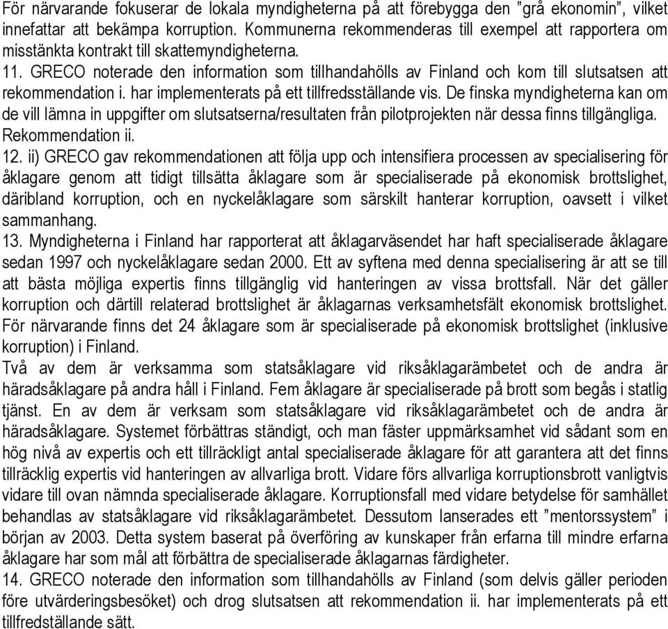 GRECO noterade den information som tillhandahölls av Finland och kom till slutsatsen att rekommendation i. har implementerats på ett tillfredsställande vis.