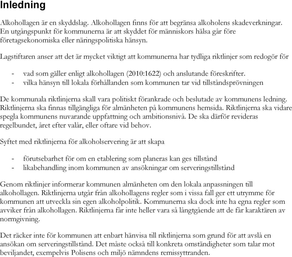 Lagstiftaren anser att det är mycket viktigt att kommunerna har tydliga riktlinjer som redogör för - vad som gäller enligt alkohollagen (2010:1622) och anslutande föreskrifter.