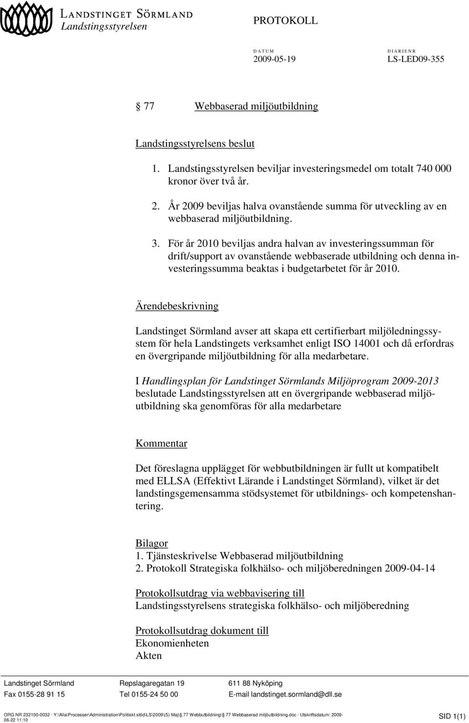 För år 2010 beviljas andra halvan av investeringssumman för drift/support av ovanstående webbaserade utbildning och denna investeringssumma beaktas i budgetarbetet för år 2010.