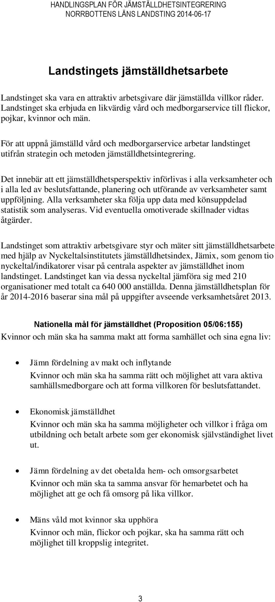 För att uppnå jämställd vård och medborgarservice arbetar landstinget utifrån strategin och metoden jämställdhetsintegrering.