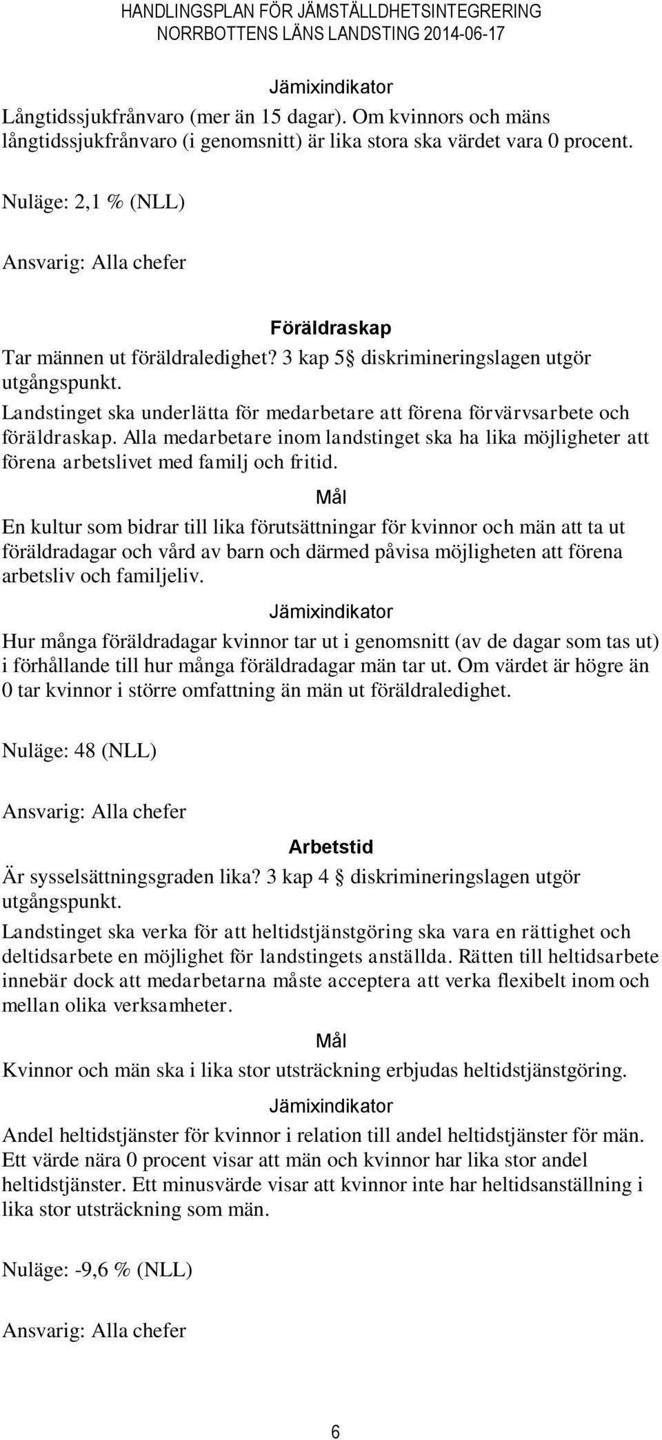 Landstinget ska underlätta för medarbetare att förena förvärvsarbete och föräldraskap. Alla medarbetare inom landstinget ska ha lika möjligheter att förena arbetslivet med familj och fritid.