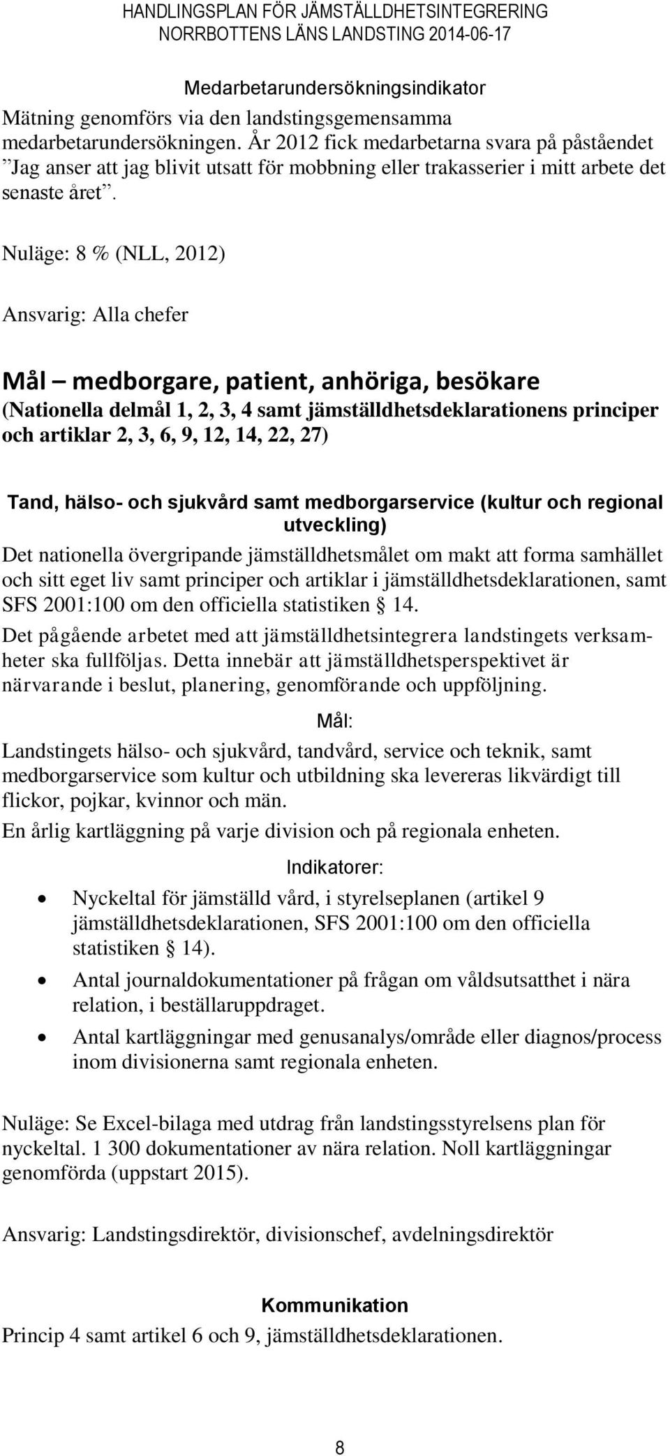 Nuläge: 8 % (NLL, 2012) Ansvarig: Alla chefer medborgare, patient, anhöriga, besökare (Nationella delmål 1, 2, 3, 4 samt jämställdhetsdeklarationens principer och artiklar 2, 3, 6, 9, 12, 14, 22, 27)