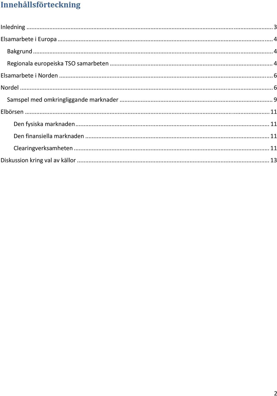 .. 6 Samspel med omkringliggande marknader... 9 Elbörsen... 11 Den fysiska marknaden.