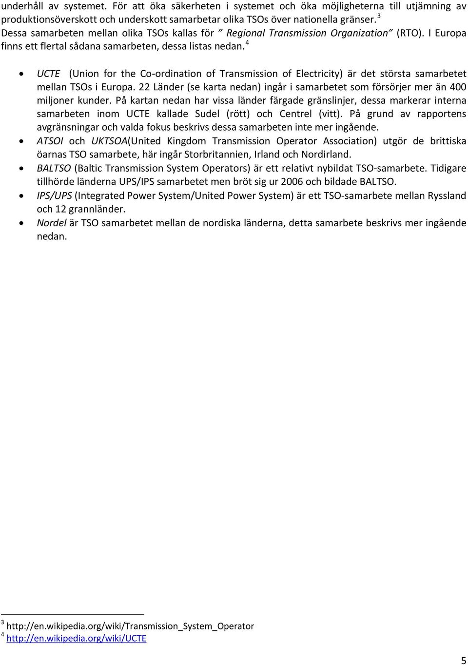 4 UCTE (Union for the Co ordination of Transmission of Electricity) är det största samarbetet mellan TSOs i Europa.