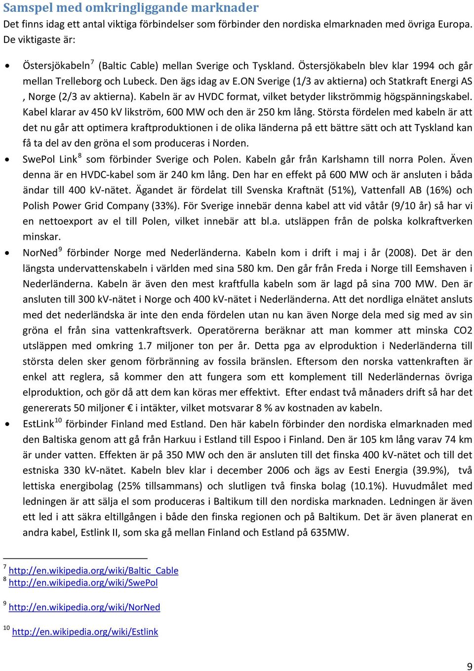 ON Sverige (1/3 av aktierna) och Statkraft Energi AS, Norge (2/3 av aktierna). Kabeln är av HVDC format, vilket betyder likströmmig högspänningskabel.