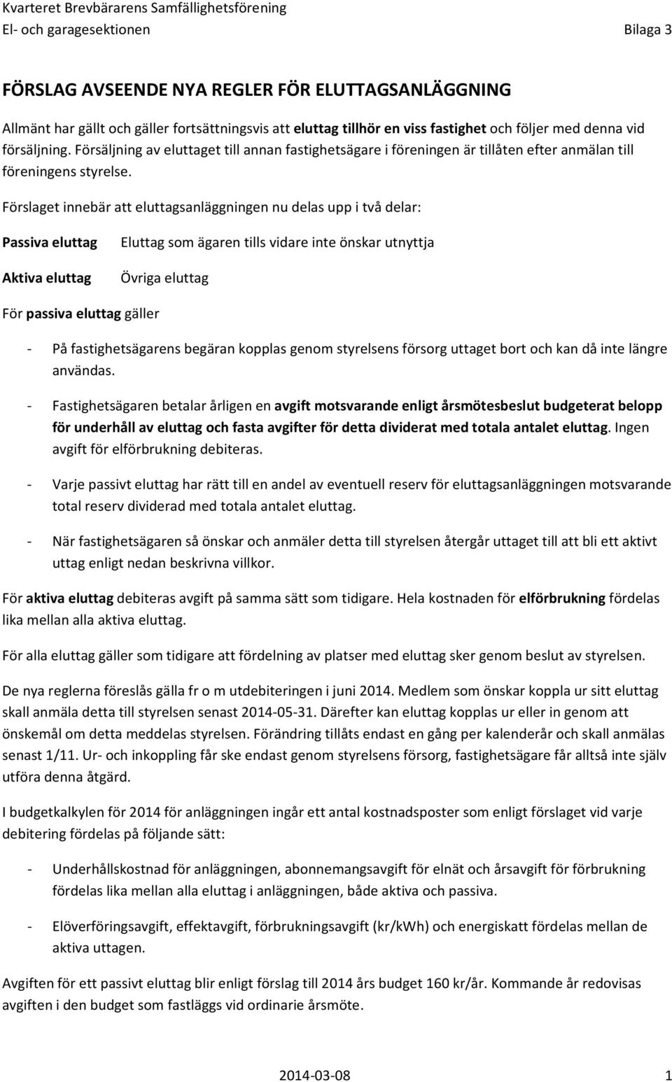 Förslaget innebär att eluttagsanläggningen nu delas upp i två delar: Passiva eluttag Eluttag som ägaren tills vidare inte önskar utnyttja Aktiva eluttag Övriga eluttag För passiva eluttag gäller - På