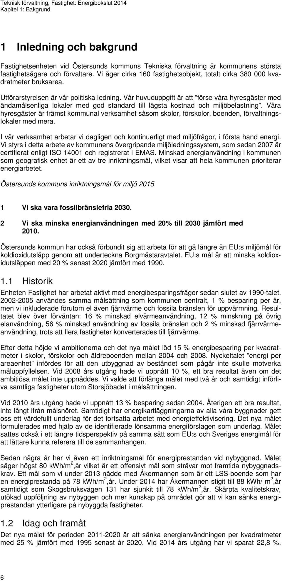 Vår huvuduppgift är att förse våra hyresgäster med ändamålsenliga lokaler med god standard till lägsta kostnad och miljöbelastning.