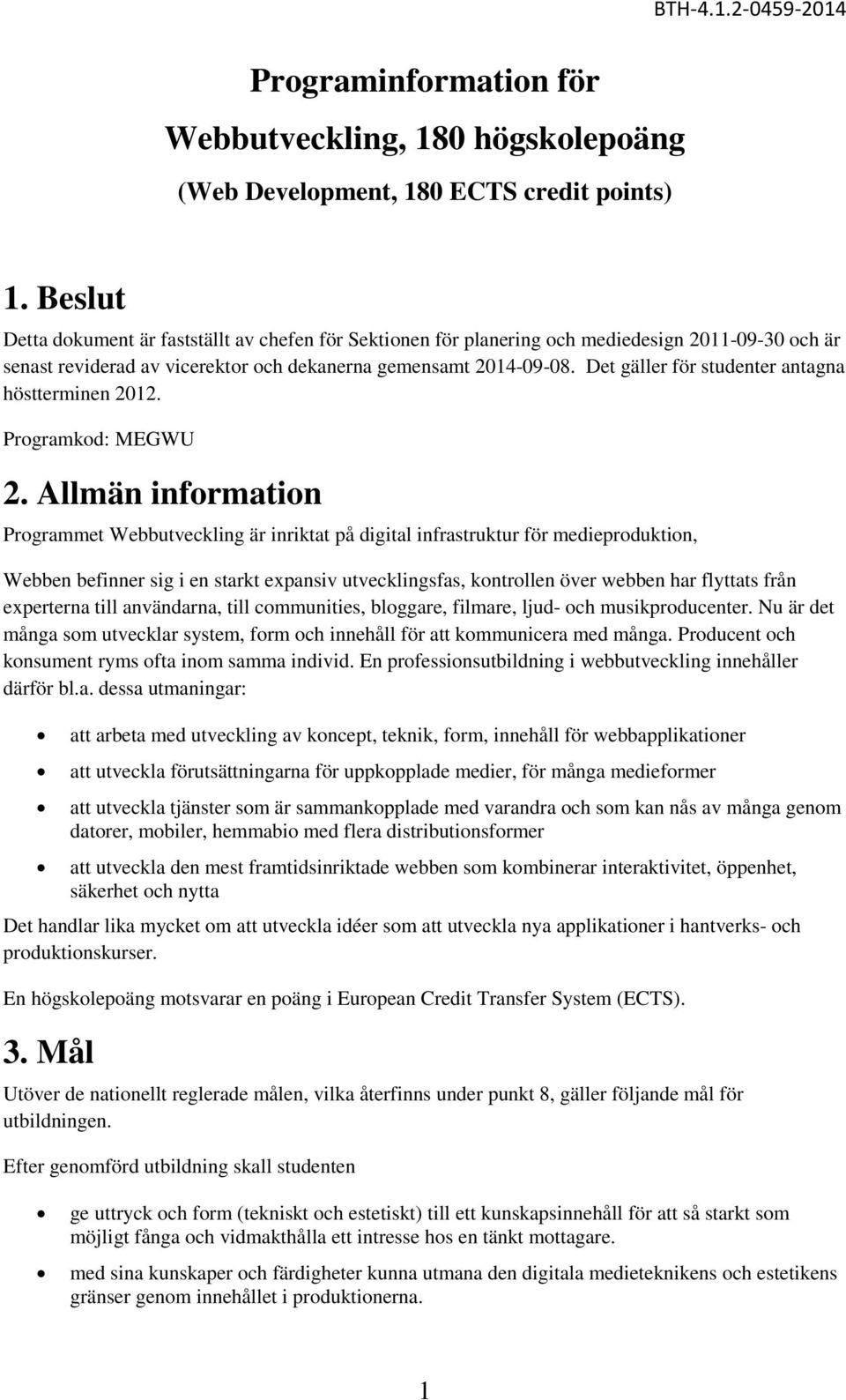 Det gäller för studenter antagna höstterminen 2012. Programkod: MEGWU 2.